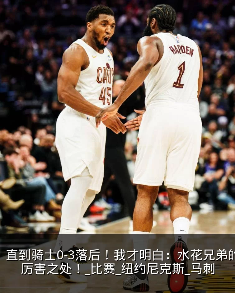 直到骑士0-3落后!我才明白:水花兄弟的厉害之处!_比赛_纽约尼克斯_马刺