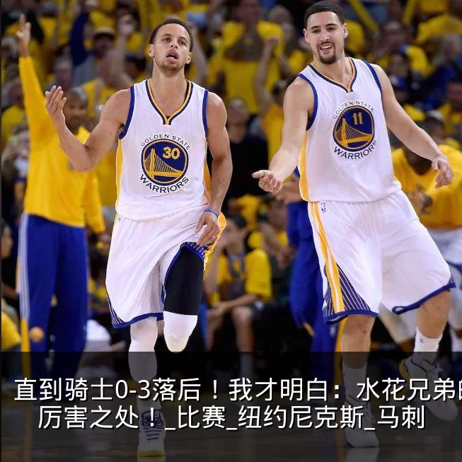 直到骑士0-3落后！我才明白：水花兄弟的厉害之处！_比赛_纽约尼克斯_马刺