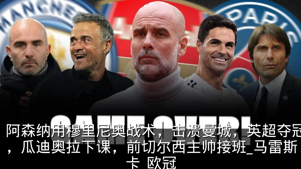 阿森纳用穆里尼奥战术,击溃曼城,英超夺冠,瓜迪奥拉下课,前切尔西主帅接班_马雷斯卡_欧冠